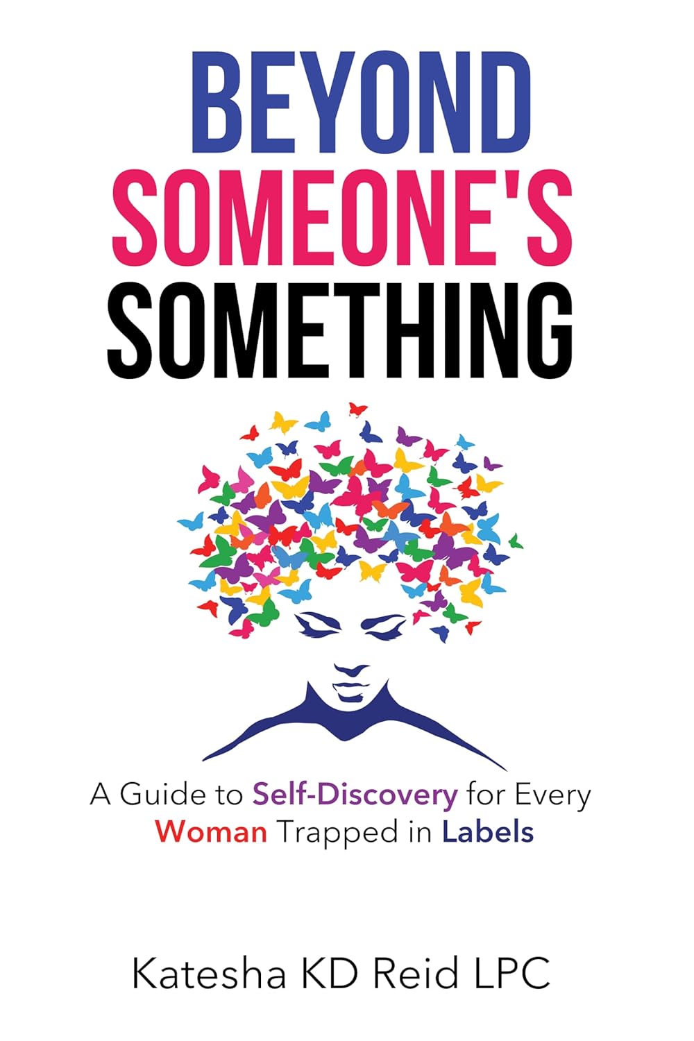 Beyond Someone's Something - A Guide to Self-Discovery for Every Woman Trapped in Labels by Katesha KD Reid LPC